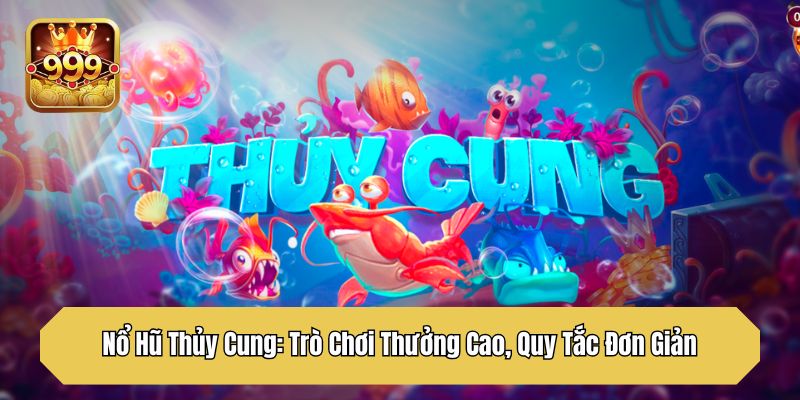 Nổ Hũ Thủy Cung: Trò Chơi Thưởng Cao, Quy Tắc Đơn Giản